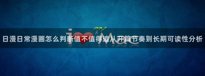七七漫画漫画导航：日漫日常漫画怎么判断值不值得追从开篇节奏到长期可读性分析