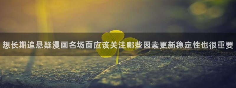 七七漫画精品漫画：想长期追悬疑漫画名场面应该关注哪些因素更新稳定性也很重要