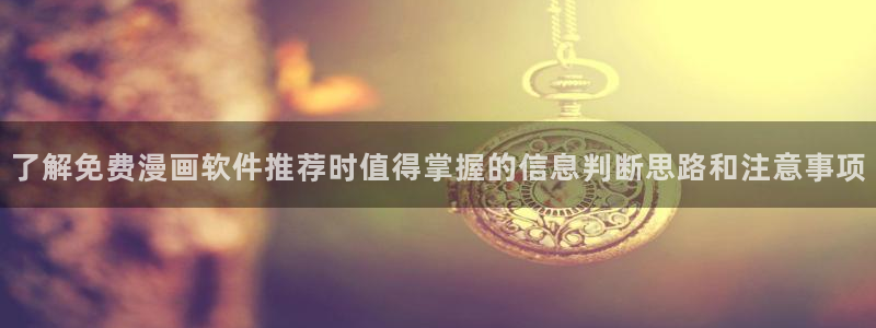 羞羞漫画:了解免费漫画软件推荐时值得掌握的信息判断思路和注意事项