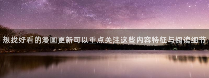 七七漫画入口最新地址：想找好看的漫画更新可以重点关注这些内容特征与阅读细节