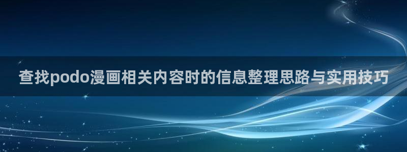 七七漫画网页最新地址：查找podo漫画相关内容时的信息整理思路与实用技巧