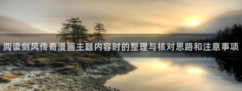 七七漫画在线阅读入口：阅读剑风传奇漫画主题内容时的整理与核对思路和注意事项