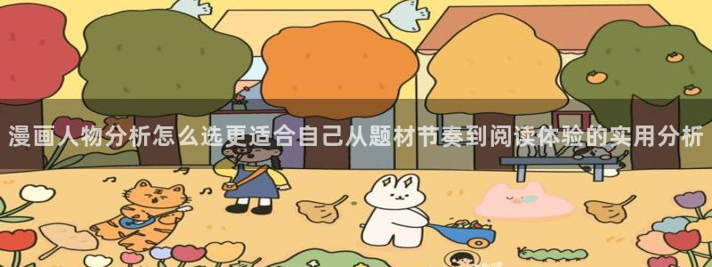 七七漫画漫画推荐：漫画人物分析怎么选更适合自己从题材节奏到阅读体验的实用分析